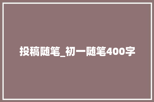投稿随笔_初一随笔400字