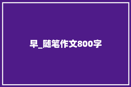 早_随笔作文800字