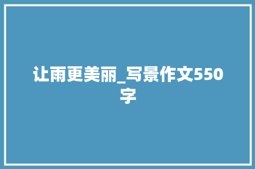 让雨更美丽_写景作文550字