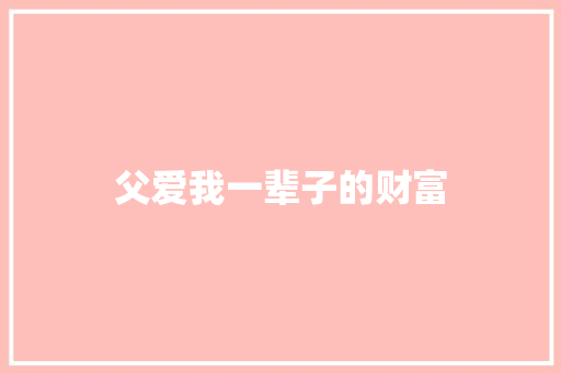 父爱我一辈子的财富