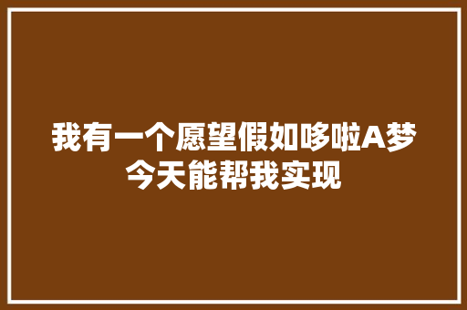 我有一个愿望假如哆啦A梦今天能帮我实现