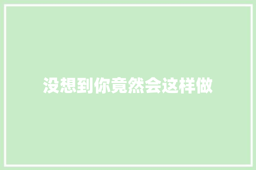 没想到你竟然会这样做