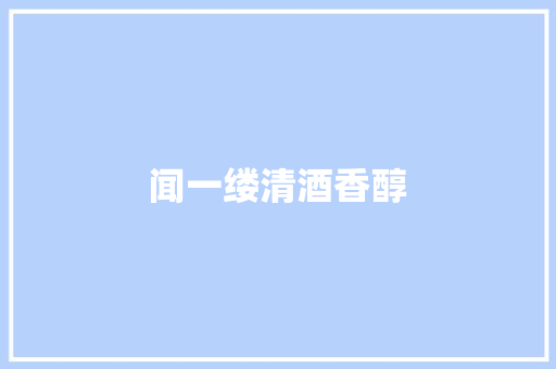 闻一缕清酒香醇