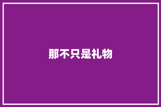 那不只是礼物 知识百科