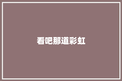 看吧那道彩虹