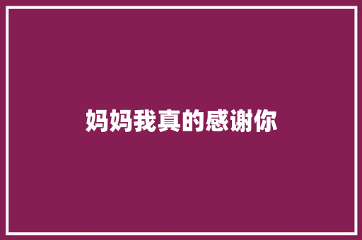 妈妈我真的感谢你