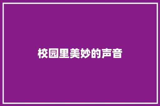 校园里美妙的声音 知识百科