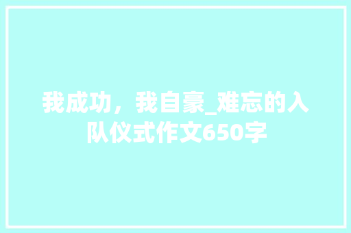 我成功，我自豪_难忘的入队仪式作文650字