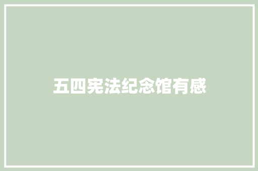 五四宪法纪念馆有感 知识百科