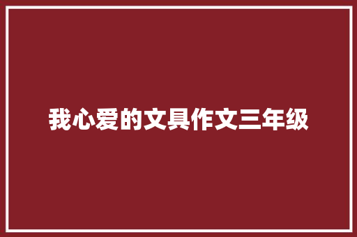 我心爱的文具作文三年级