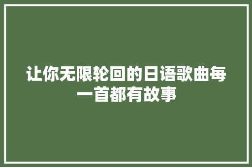 让你无限轮回的日语歌曲每一首都有故事