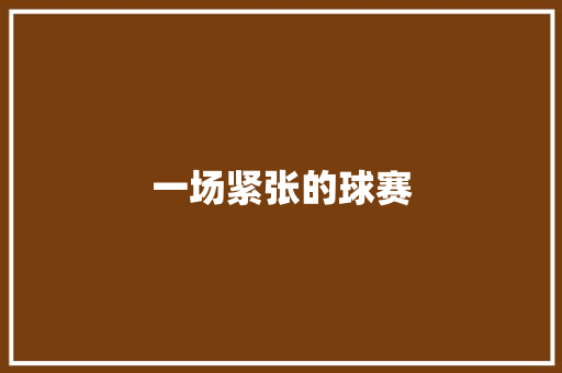一场紧张的球赛