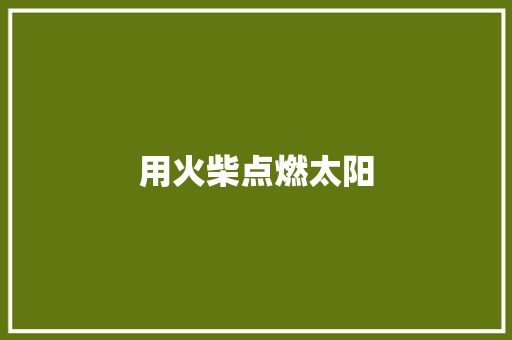 用火柴点燃太阳 知识百科