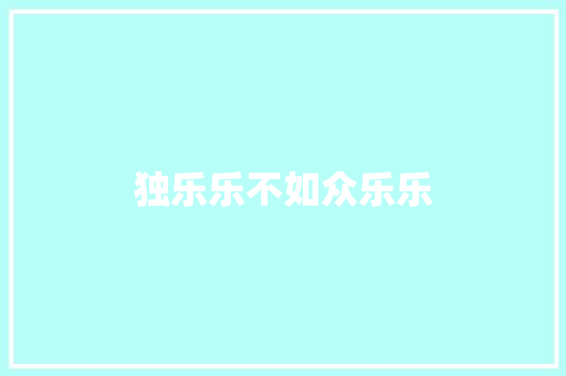 独乐乐不如众乐乐 知识百科
