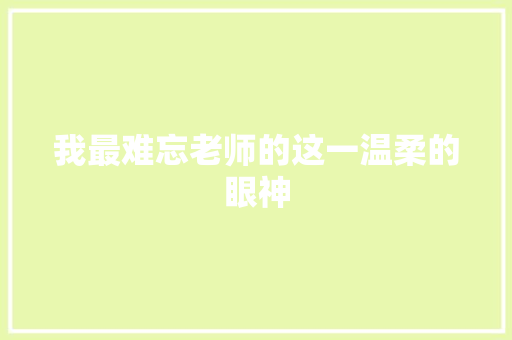 我最难忘老师的这一温柔的眼神
