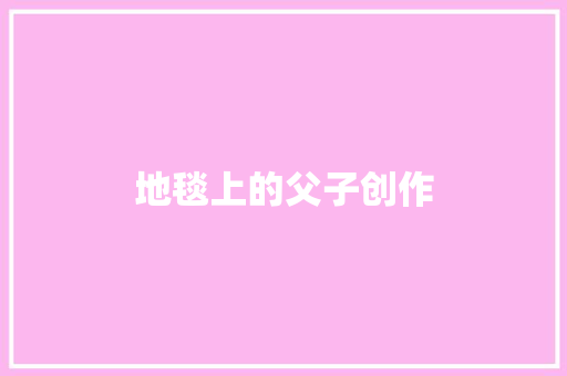 地毯上的父子创作 知识百科