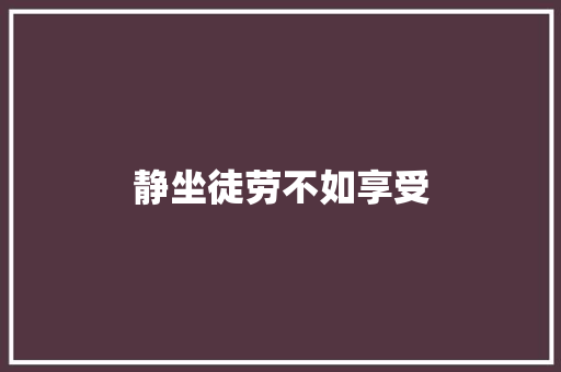 静坐徒劳不如享受