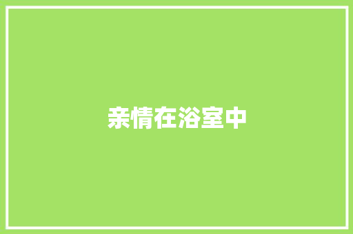 亲情在浴室中