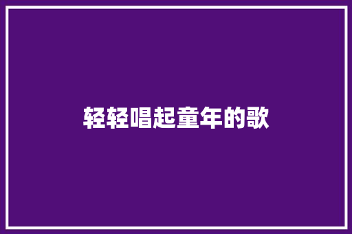 轻轻唱起童年的歌