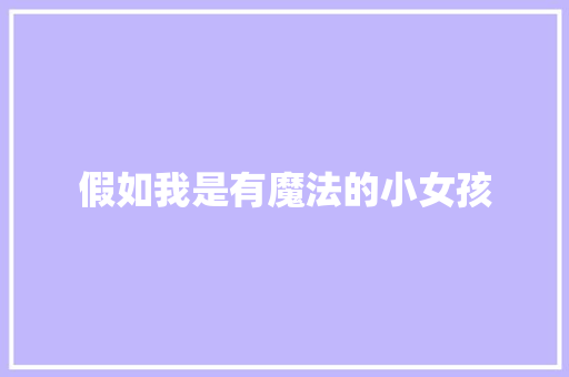 假如我是有魔法的小女孩 知识百科