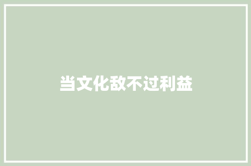 当文化敌不过利益