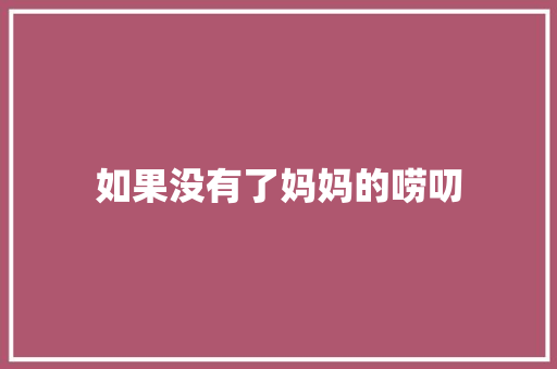 如果没有了妈妈的唠叨
