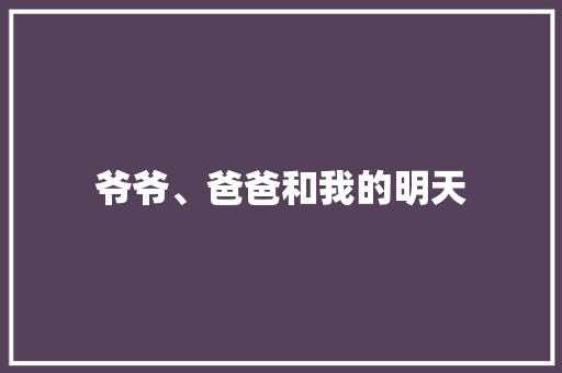爷爷、爸爸和我的明天