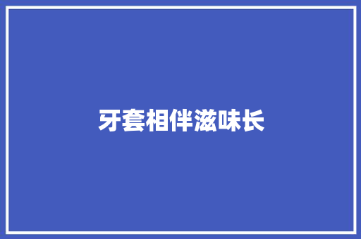 牙套相伴滋味长
