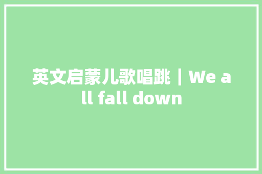 英文启蒙儿歌唱跳｜We all fall down 休闲娱乐