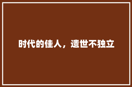时代的佳人，遗世不独立