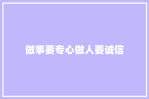 做事要专心做人要诚信