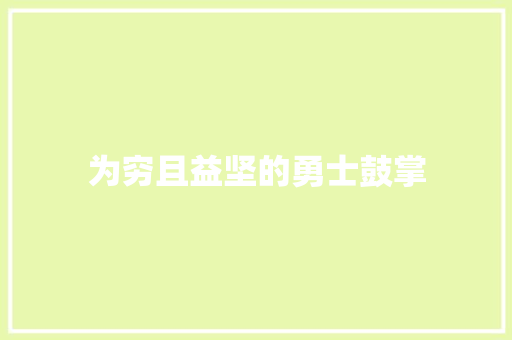 为穷且益坚的勇士鼓掌