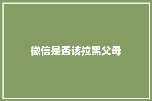 微信是否该拉黑父母