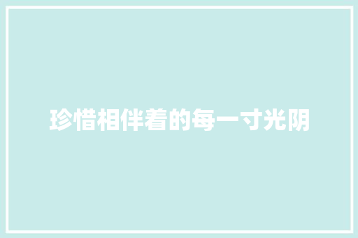 珍惜相伴着的每一寸光阴