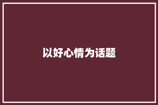 以好心情为话题 知识百科