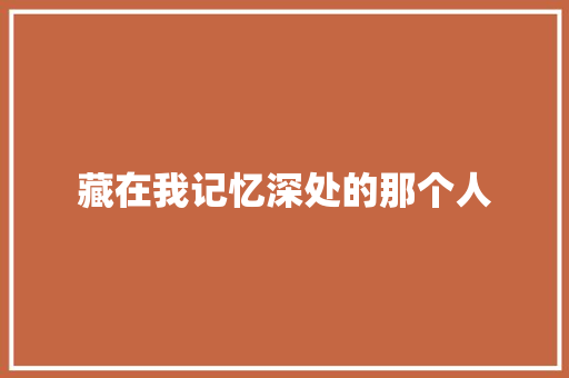 藏在我记忆深处的那个人