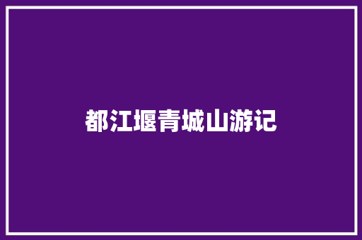 都江堰青城山游记