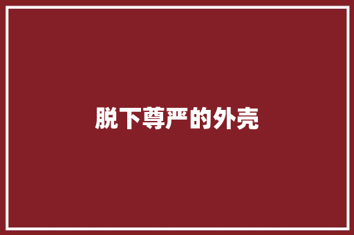 脱下尊严的外壳