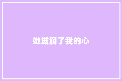她滋润了我的心