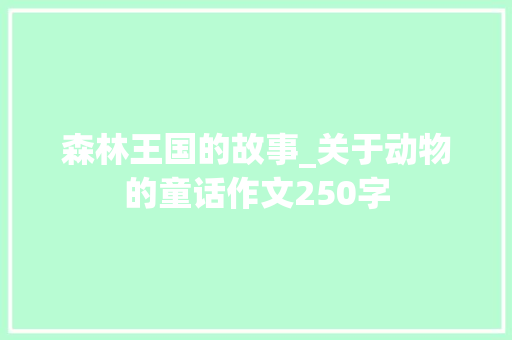 森林王国的故事_关于动物的童话作文250字