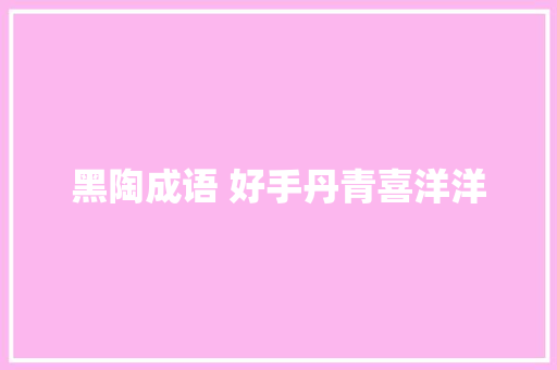 黑陶成语 好手丹青喜洋洋