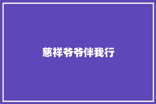 慈祥爷爷伴我行 知识百科