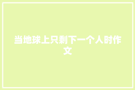 当地球上只剩下一个人时作文