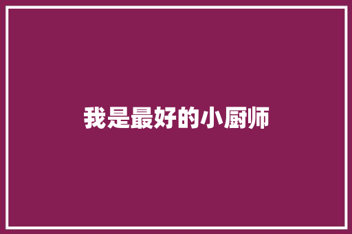 我是最好的小厨师 知识百科