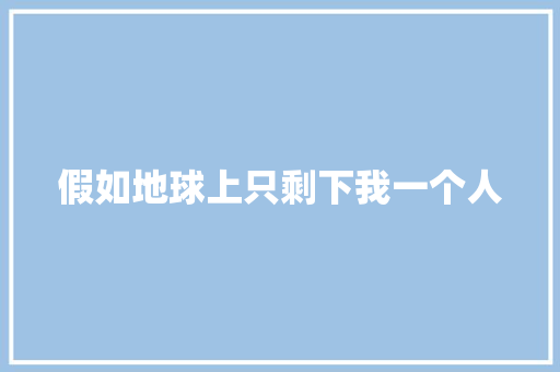 假如地球上只剩下我一个人