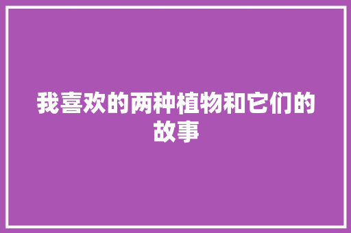 我喜欢的两种植物和它们的故事