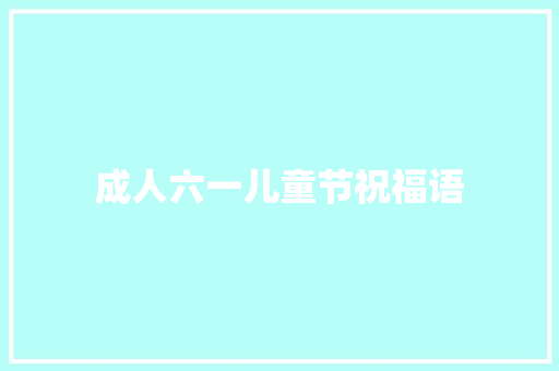 成人六一儿童节祝福语