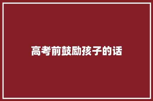 高考前鼓励孩子的话