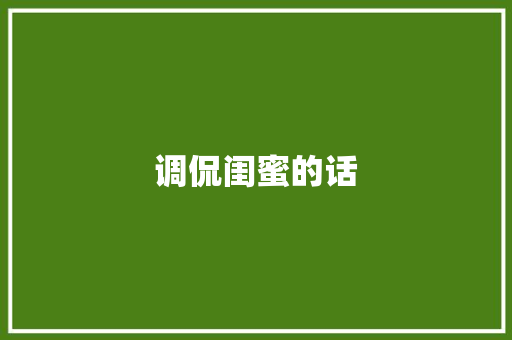 调侃闺蜜的话