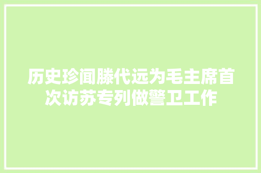 历史珍闻滕代远为毛主席首次访苏专列做警卫工作 汽车知识